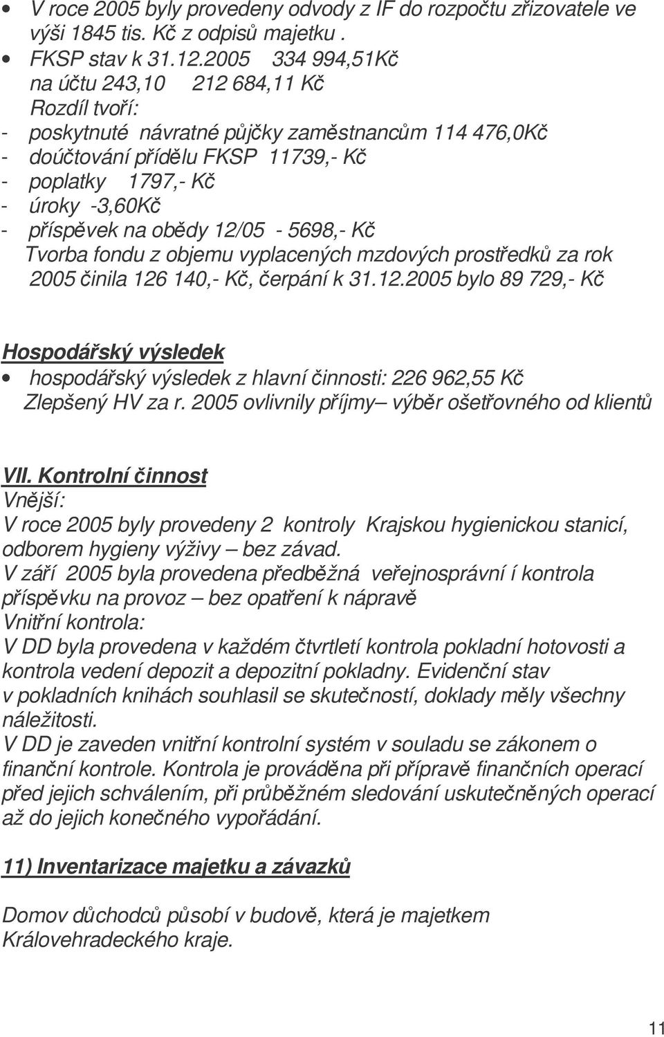 12/05-5698,- K Tvorba fondu z objemu vyplacených mzdových prostedk za rok 2005 inila 126 140,- K, erpání k 31.12.2005 bylo 89 729,- K Hospodáský výsledek hospodáský výsledek z hlavní innosti: 226 962,55 K Zlepšený HV za r.