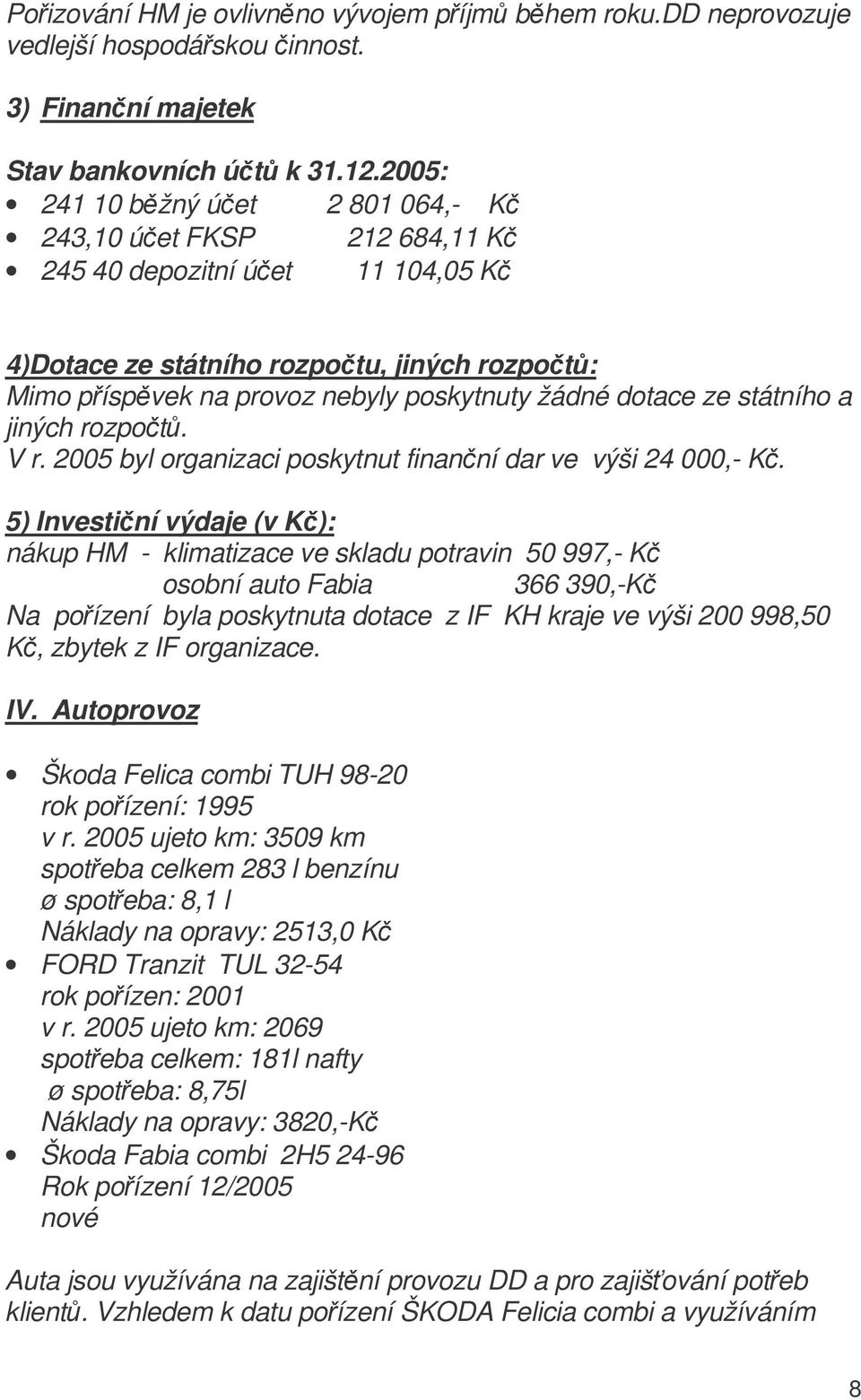 státního a jiných rozpot. V r. 2005 byl organizaci poskytnut finanní dar ve výši 24 000,- K.