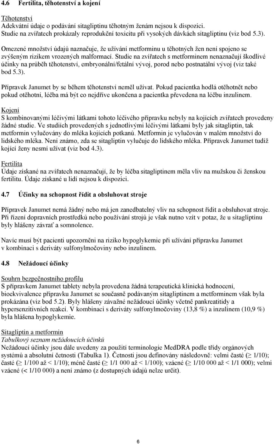 Omezené množství údajů naznačuje, že užívání metforminu u těhotných žen není spojeno se zvýšeným rizikem vrozených malformací.