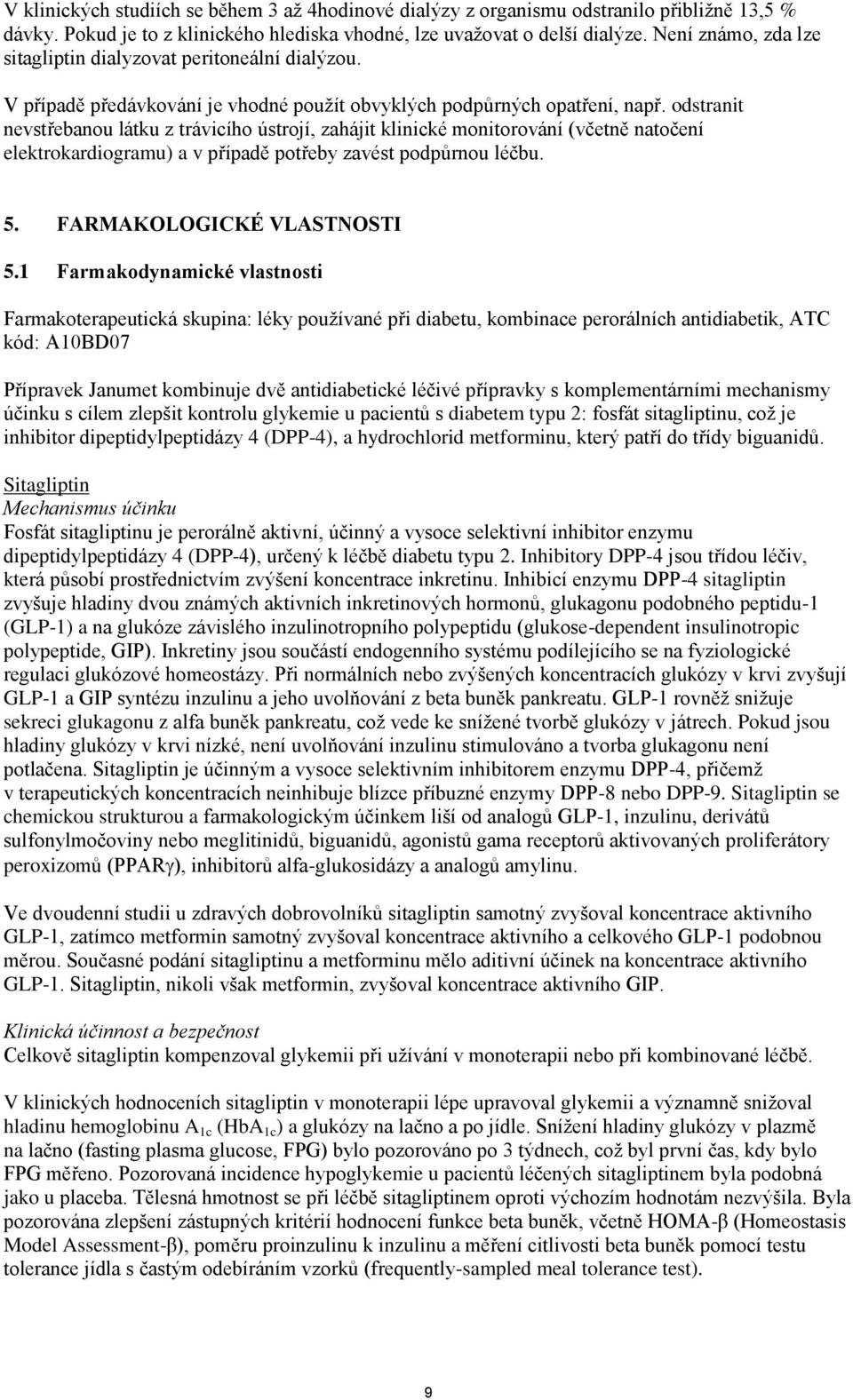 odstranit nevstřebanou látku z trávicího ústrojí, zahájit klinické monitorování (včetně natočení elektrokardiogramu) a v případě potřeby zavést podpůrnou léčbu. 5. FARMAKOLOGICKÉ VLASTNOSTI 5.