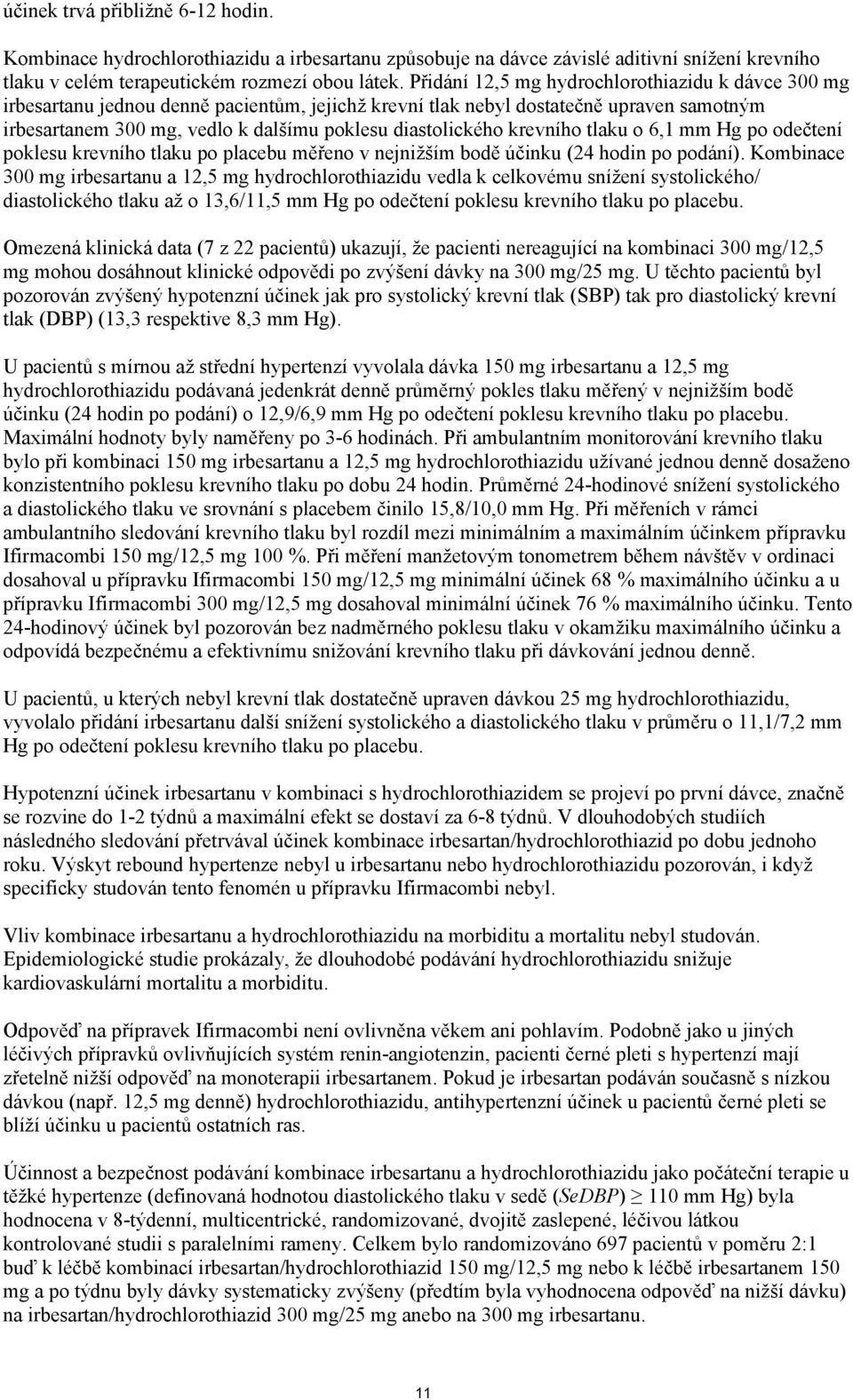 krevního tlaku o 6,1 mm Hg po odečtení poklesu krevního tlaku po placebu měřeno v nejnižším bodě účinku (24 hodin po podání).