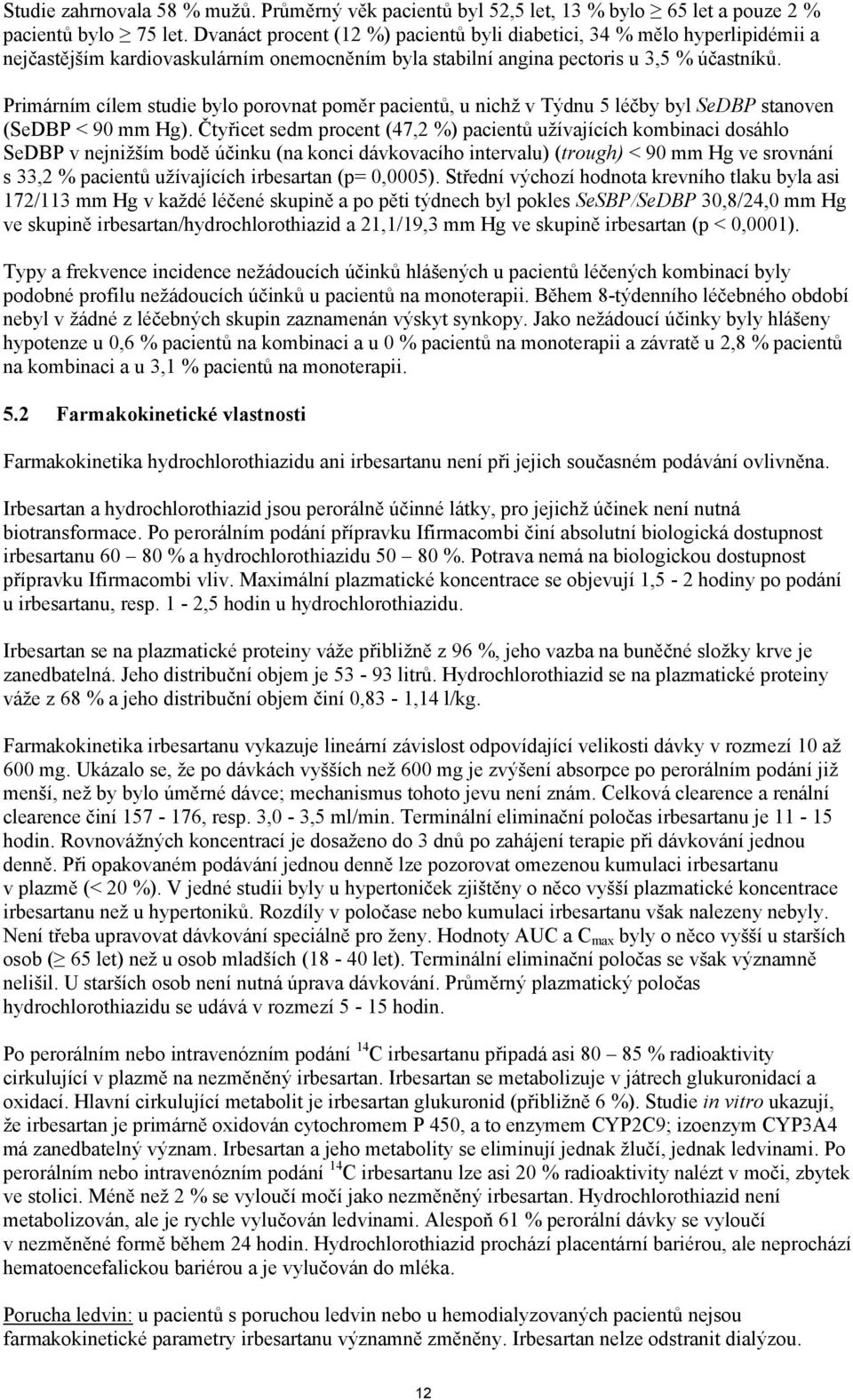 Primárním cílem studie bylo porovnat poměr pacientů, u nichž v Týdnu 5 léčby byl SeDBP stanoven (SeDBP < 90 mm Hg).