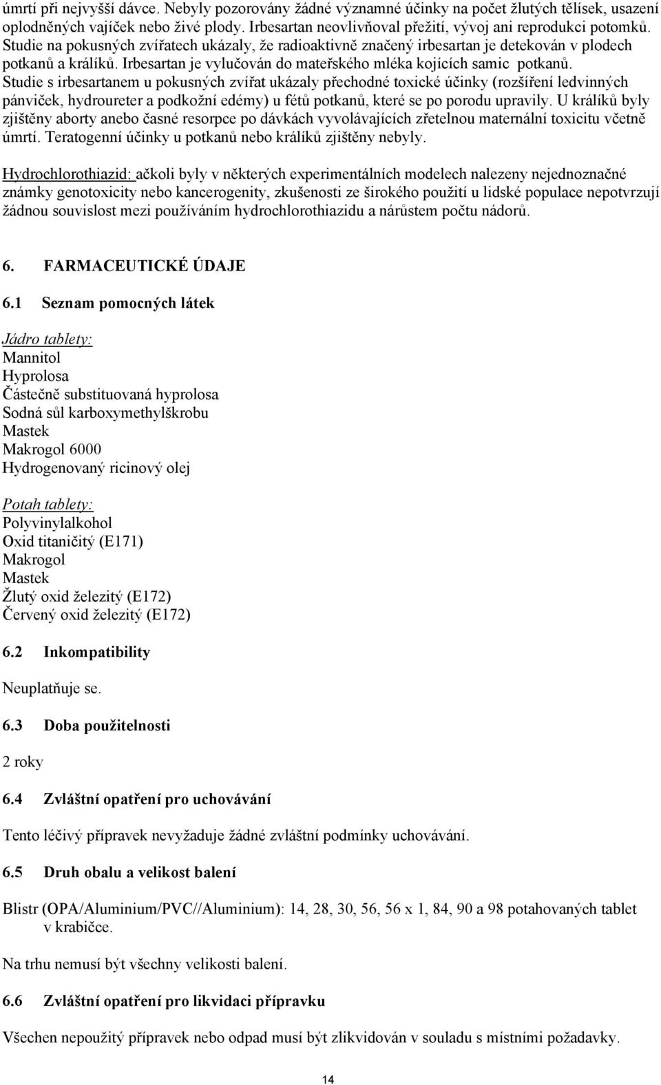 Studie s irbesartanem u pokusných zvířat ukázaly přechodné toxické účinky (rozšíření ledvinných pánviček, hydroureter a podkožní edémy) u fétů potkanů, které se po porodu upravily.