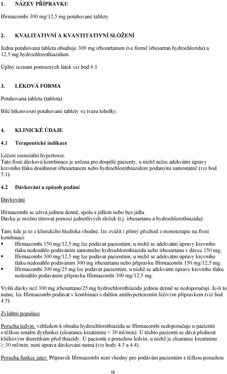 Bílé bikonvexní potahované tablety ve tvaru tobolky. 4. KLINICKÉ ÚDAJE 4.1 Terapeutické indikace Léčení esenciální hypertenze.