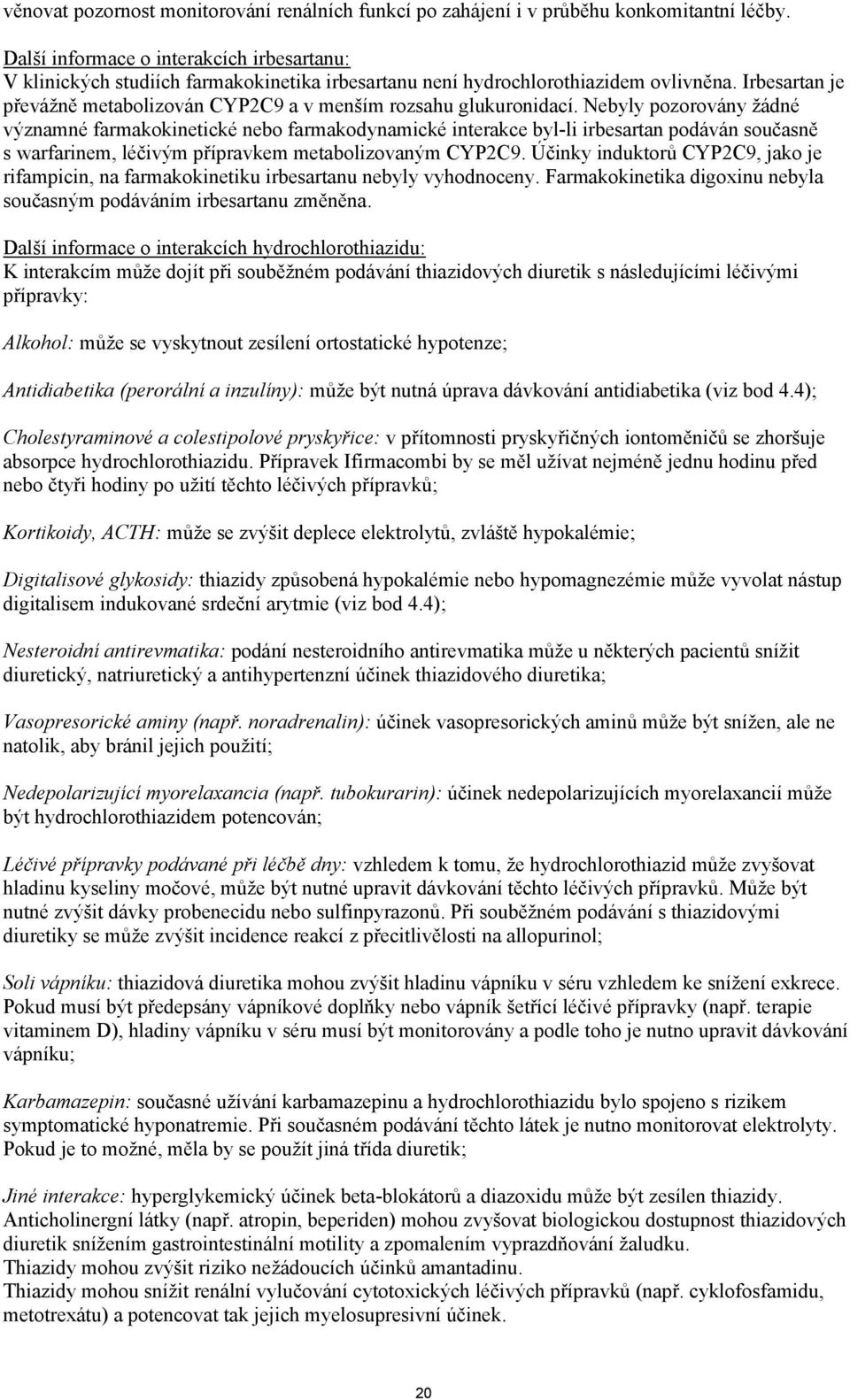 Irbesartan je převážně metabolizován CYP2C9 a v menším rozsahu glukuronidací.