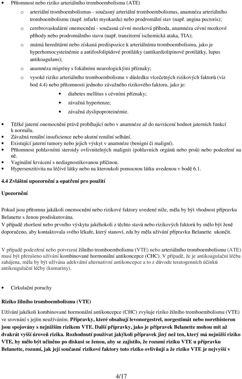 tranzitorní ischemická ataka, TIA); známá hereditární nebo získaná predispozice k arteriálnímu tromboembolismu, jako je hyperhomocysteinémie a antifosfolipidové protilátky (antikardiolipinové