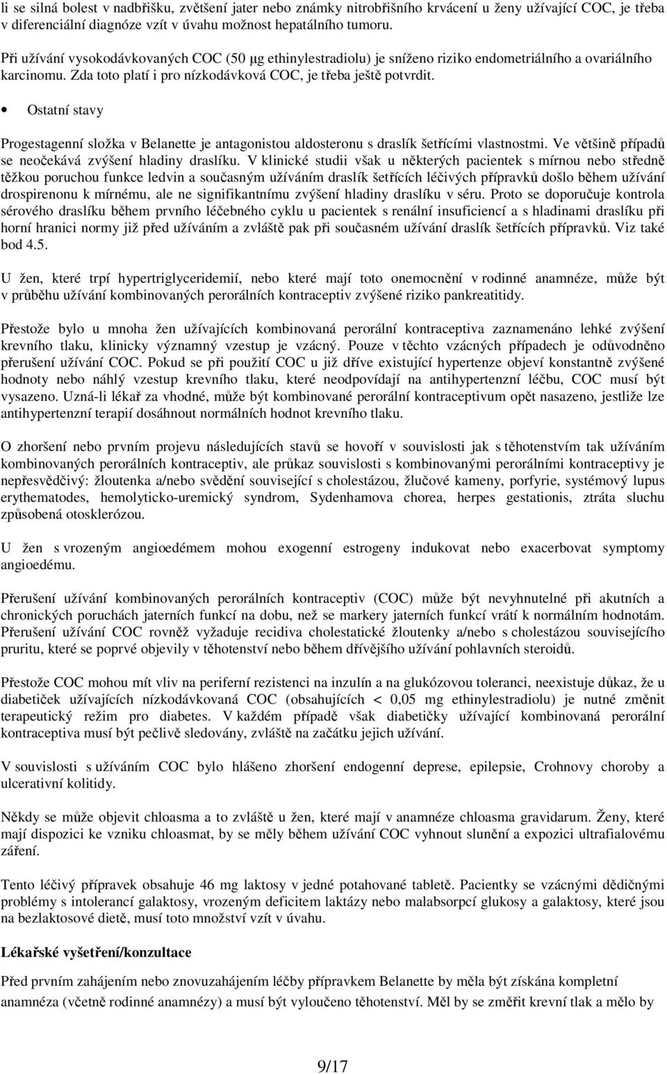 Ostatní stavy Progestagenní složka v Belanette je antagonistou aldosteronu s draslík šetřícími vlastnostmi. Ve většině případů se neočekává zvýšení hladiny draslíku.