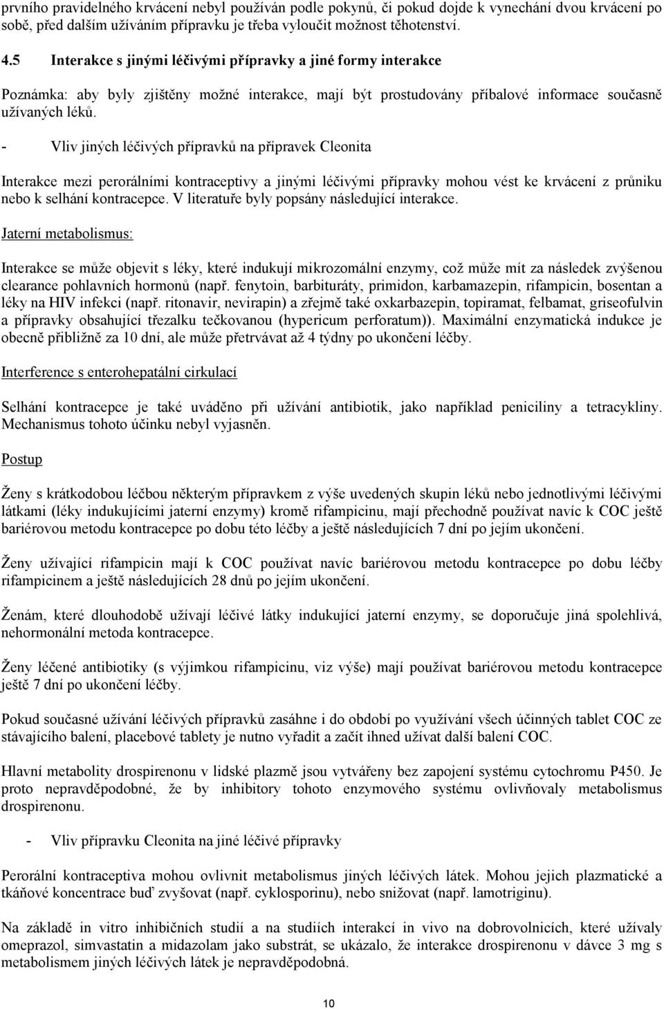 - Vliv jiných léčivých přípravků na přípravek Cleonita Interakce mezi perorálními kontraceptivy a jinými léčivými přípravky mohou vést ke krvácení z průniku nebo k selhání kontracepce.