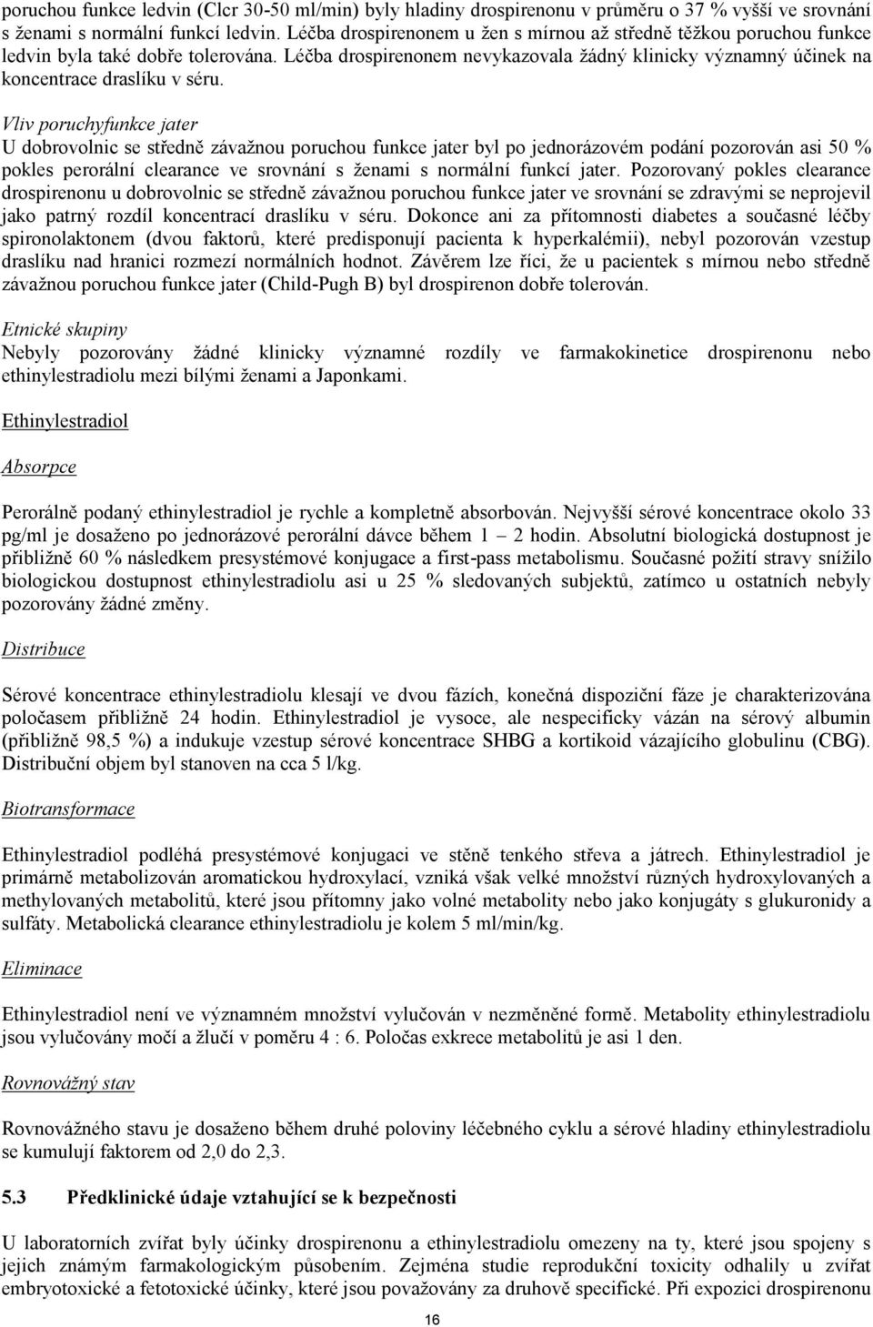 Vliv poruchyfunkce jater U dobrovolnic se středně závažnou poruchou funkce jater byl po jednorázovém podání pozorován asi 50 % pokles perorální clearance ve srovnání s ženami s normální funkcí jater.