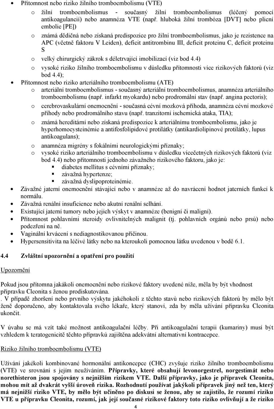 III, deficit proteinu C, deficit proteinu S o velký chirurgický zákrok s déletrvající imobilizací (viz bod 4.