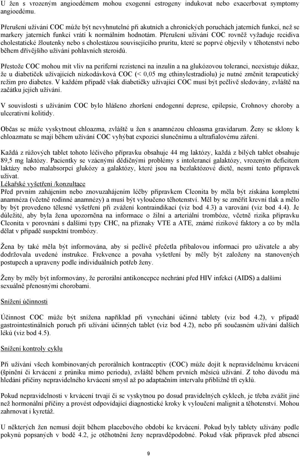 Přerušení užívání COC rovněž vyžaduje recidiva cholestatické žloutenky nebo s cholestázou souvisejícího pruritu, které se poprvé objevily v těhotenství nebo během dřívějšího užívání pohlavních