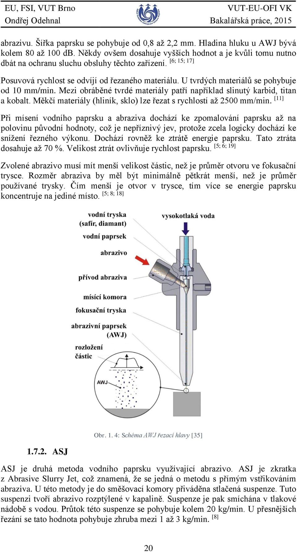 U tvrdých materiálů se pohybuje od 10 mm/min. Mezi obráběné tvrdé materiály patří například slinutý karbid, titan a kobalt. Měkčí materiály (hliník, sklo) lze řezat s rychlostí až 2500 mm/min.