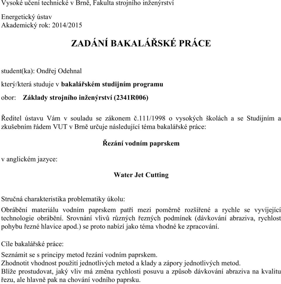 111/1998 o vysokých školách a se Studijním a zkušebním řádem VUT v Brně určuje následující téma bakalářské práce: v anglickém jazyce: Řezání vodním paprskem Water Jet Cutting Stručná charakteristika