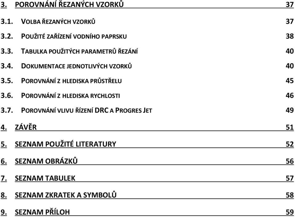 POROVNÁNÍ Z HLEDISKA RYCHLOSTI 46 3.7. POROVNÁNÍ VLIVU ŘÍZENÍ DRC A PROGRES JET 49 4. ZÁVĚR 51 5.