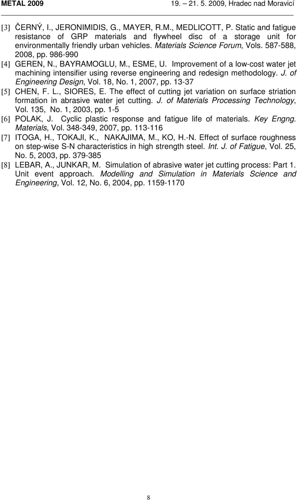 Improvement of a low-cost water jet machining intensifier using reverse engineering and redesign methodology. J. of Engineering Design, Vol. 18, No. 1, 2007, pp. 13-37 [5] CHEN, F. L., SIORES, E.