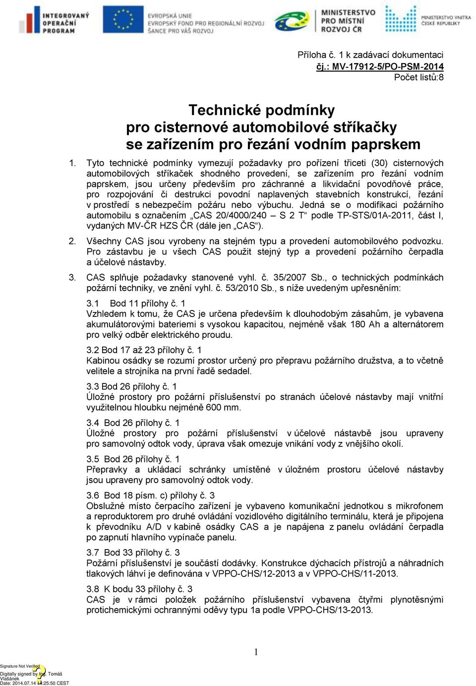 záchranné a likvidační povodňové práce, pro rozpojování či destrukci povodní naplavených stavebních konstrukcí, řezání v prostředí s nebezpečím požáru nebo výbuchu.