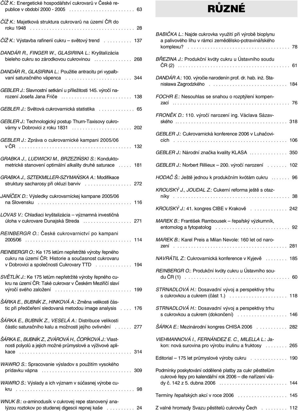 ....................... 344 GEBLER J.: Slavnostní setkání u pøíležitosti 145. výroèí narození Josefa Jana Frièe.......................... 138 GEBLER J.: Svìtová cukrovarnická statistika............. 65 GEBLER J.