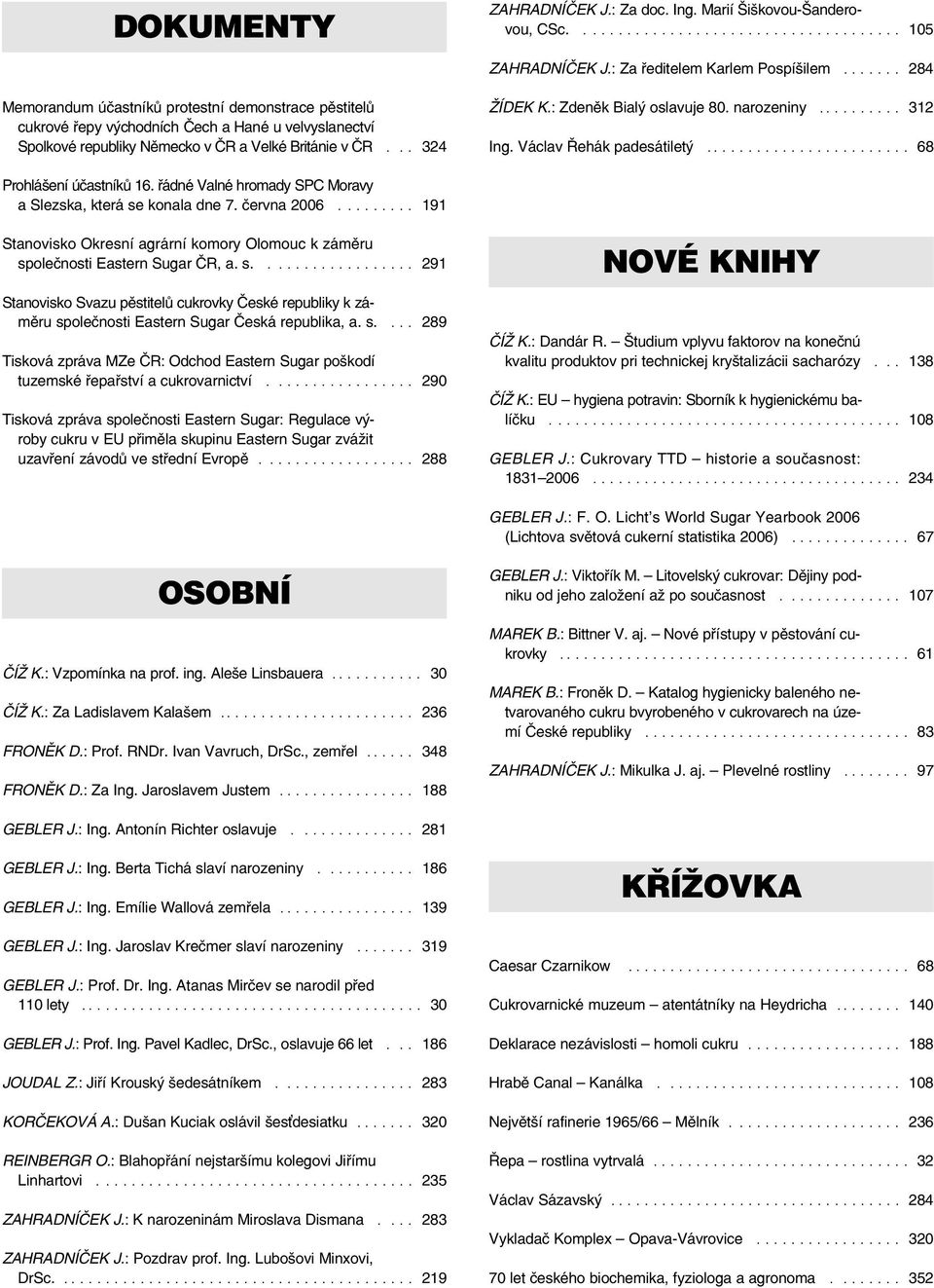 : Zdenìk Bialý oslavuje 80. narozeniny.......... 312 Ing. Václav Øehák padesátiletý........................ 68 Prohlášení úèastníkù 16. øádné Valné hromady SPC Moravy a Slezska, která se konala dne 7.