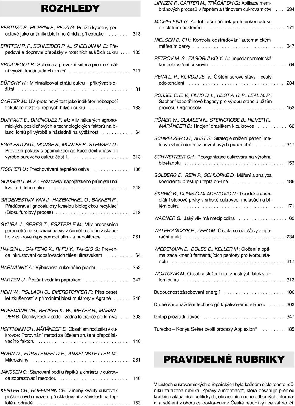 : Minimalizovat ztrátu cukru pøikrývat složištì.......................................... 31 CARTER M.: UV-proteinový test jako indikátor nebezpeèí flokulace roztokù øepných bílých cukrù.