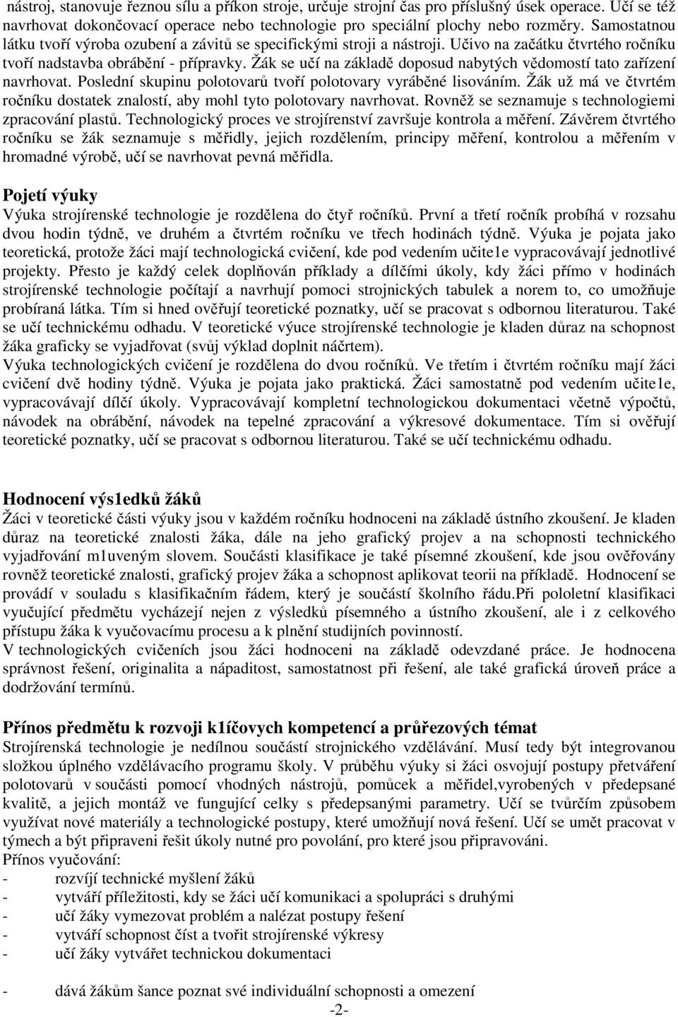 Žák se učí na základě doposud nabytých vědomostí tato zařízení navrhovat. Poslední skupinu polotovarů tvoří polotovary vyráběné lisováním.