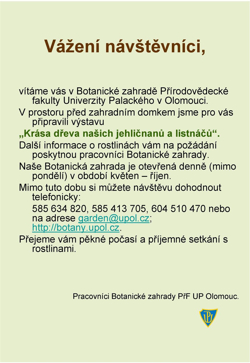 Další informace o rostlinách vám na požádání poskytnou pracovníci Botanické zahrady.