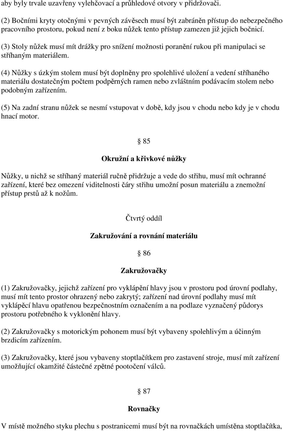 (3) Stoly nůžek musí mít drážky pro snížení možnosti poranění rukou při manipulaci se stříhaným materiálem.