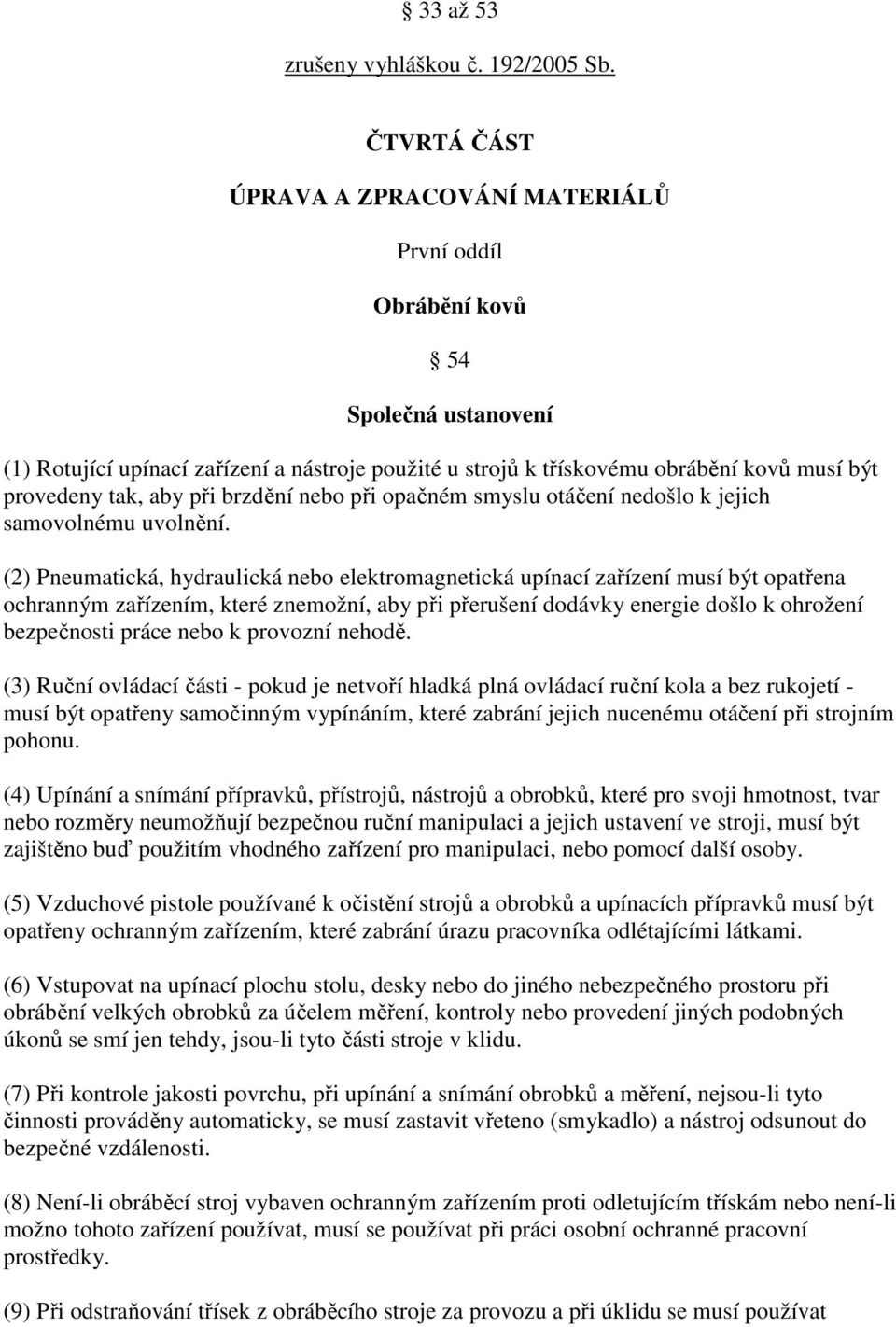 aby při brzdění nebo při opačném smyslu otáčení nedošlo k jejich samovolnému uvolnění.