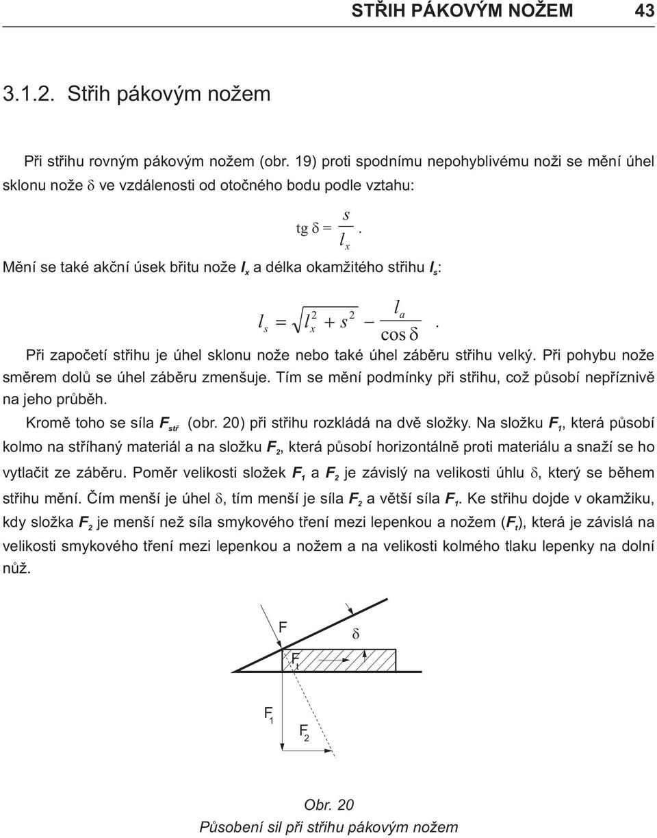sklonu nože neo tké úhel záìru støihu velký. Pøi pohyu nože smìrem dolù se úhel záìru zmenšuje. Tím se mìní podmínky pøi støihu, což pùsoí nepøíznivì n jeho prùìh. Kromì toho se síl F (or.