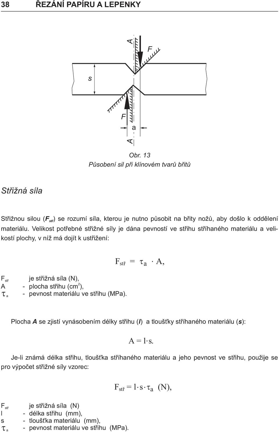 Velikost potøené støižné síly je dán pevností ve støihu støíhného mteriálu velikostí plochy, v níž má dojít k ustøižení: Fstø je støižná síl (N), 2 - ploch støihu (cm ), - pevnost