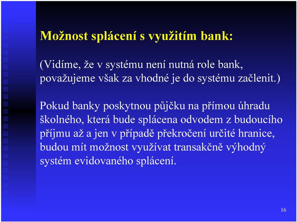 ) Pokud banky poskytnou půjčku na přímou úhradu školného, která bude splácena odvodem z