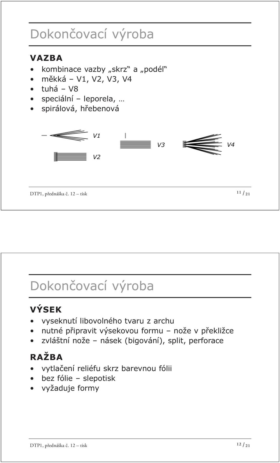 12 tisk ¹¹ /21 Dokončovací výroba VÝSEK vyseknutí libovolného tvaru z archu nutné připravit výsekovou formu