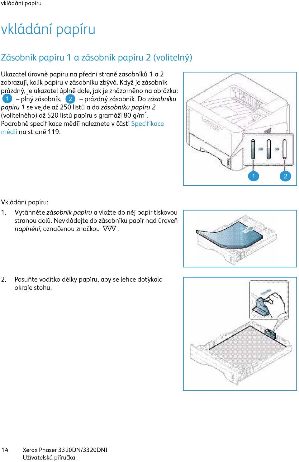 Do zásobníku papíru 1 se vejde až 250 listů ado zásobníku papíru 2 (volitelného) až 520 listů papíru s gramáží 80 g/m ².