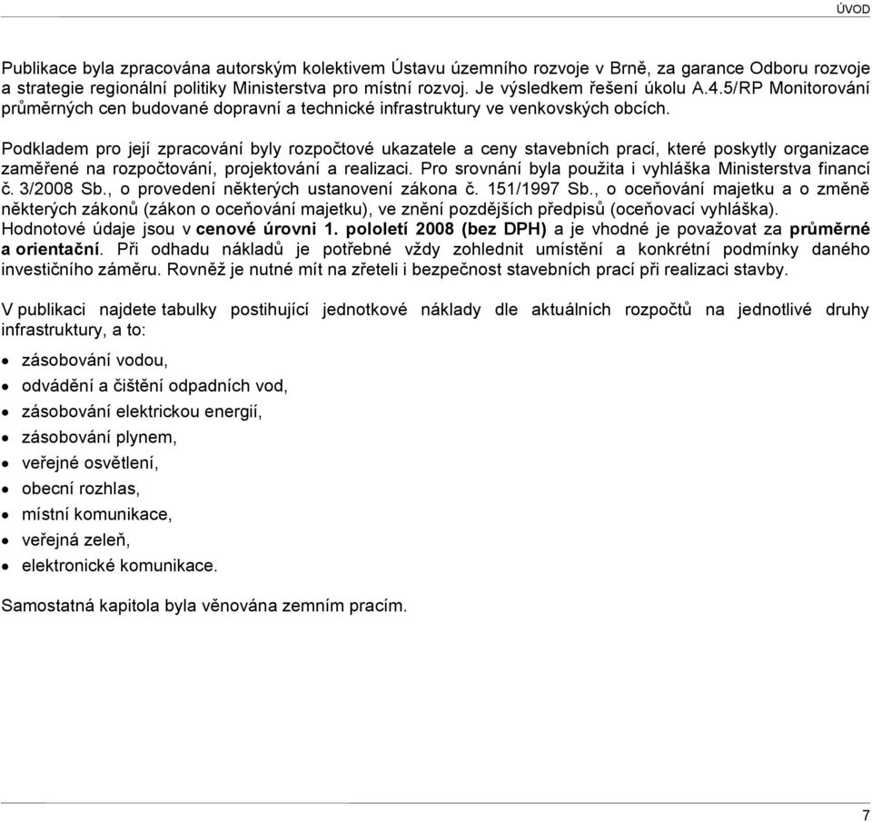 Podkladem pro její zpracování byly rozpočtové ukazatele a ceny stavebních prací, které poskytly organizace zaměřené na rozpočtování, projektování a realizaci.