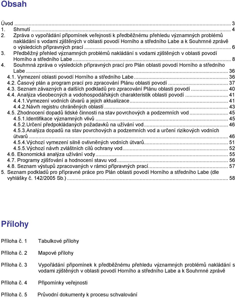 přípravných prací... 6 3. Předběžný přehled významných problémů nakládání s vodami zjištěných v oblasti povodí Horního a středního Labe... 8 4.