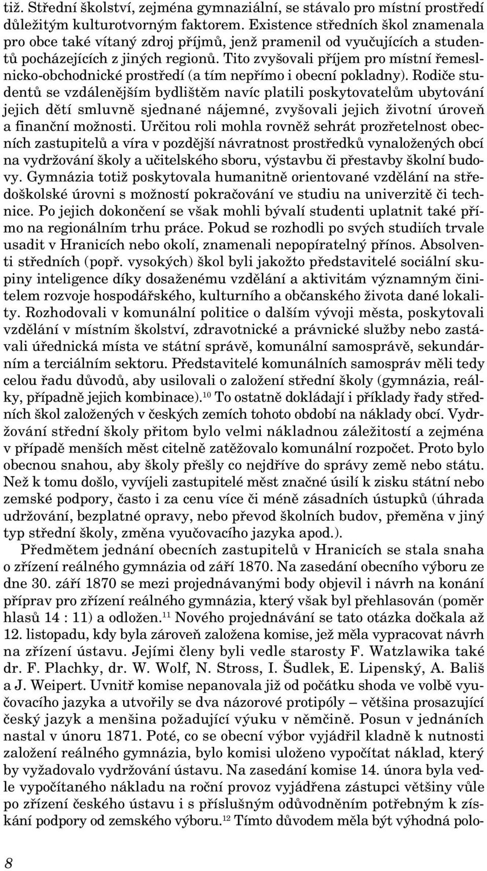 Tito zvy ovali pfiíjem pro místní fiemeslnicko-obchodnické prostfiedí (a tím nepfiímo i obecní pokladny).