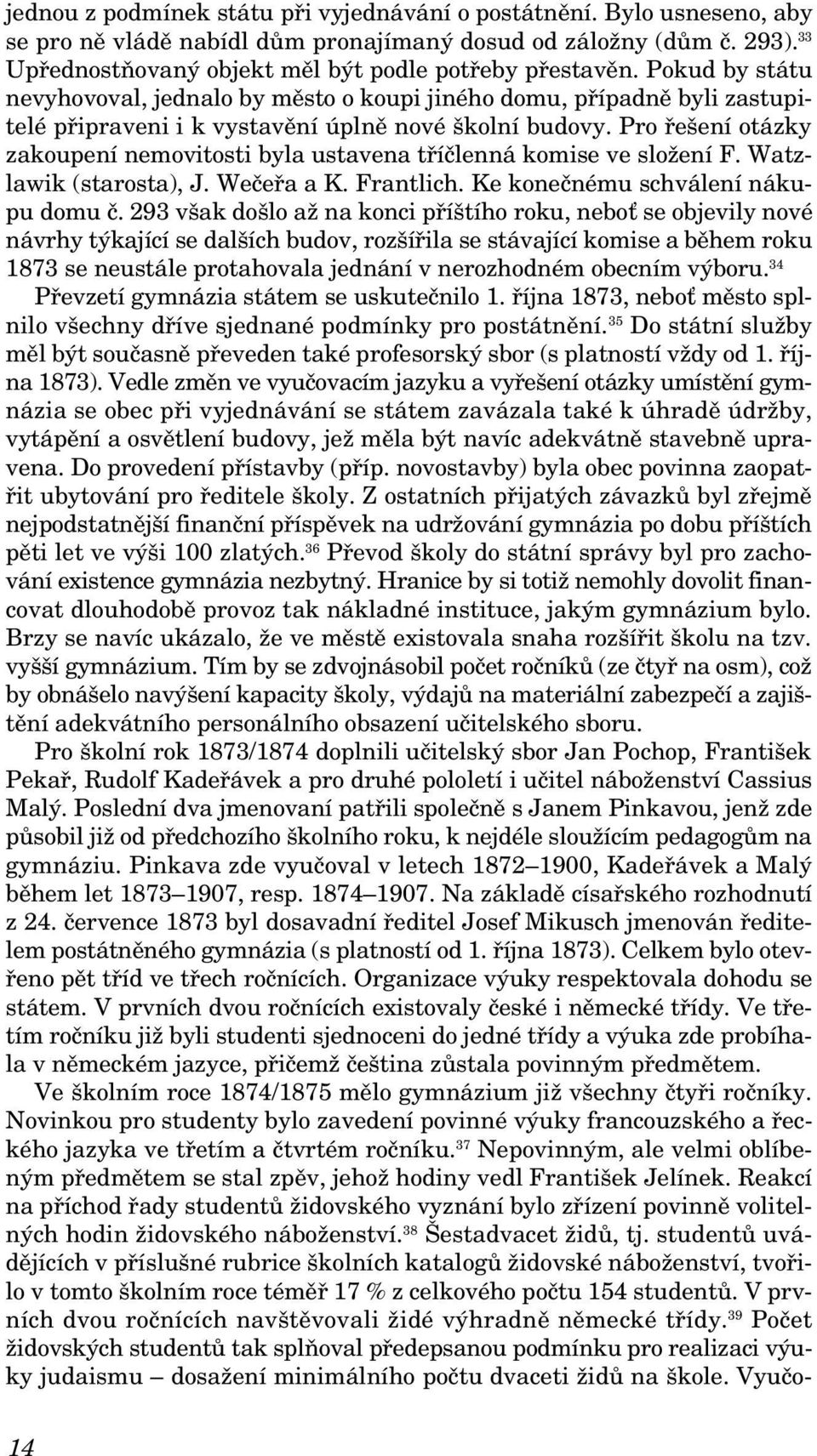 Pokud by státu nevyhovoval, jednalo by mûsto o koupi jiného domu, pfiípadnû byli zastupitelé pfiipraveni i k vystavûní úplnû nové kolní budovy.