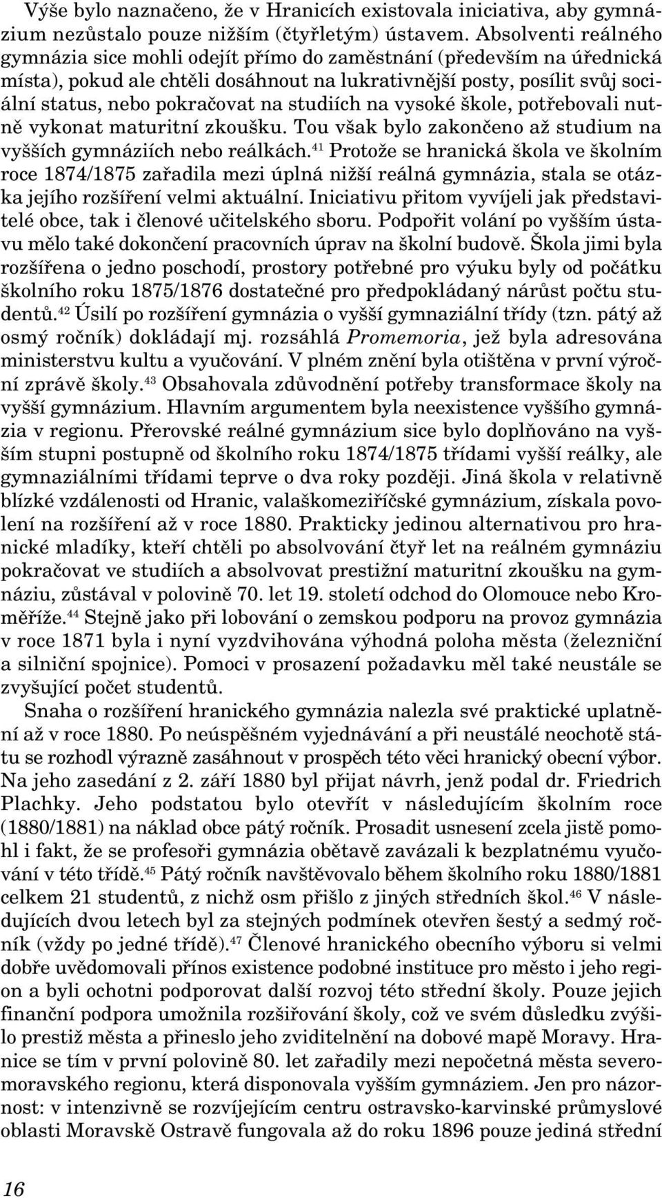 na studiích na vysoké kole, potfiebovali nutnû vykonat maturitní zkou ku. Tou v ak bylo zakonãeno aï studium na vy ích gymnáziích nebo reálkách.