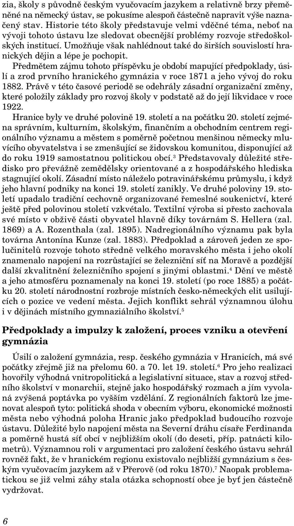 UmoÏÀuje v ak nahlédnout také do ir ích souvislostí hranick ch dûjin a lépe je pochopit.