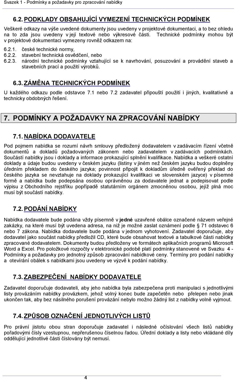 části. Technické podmínky mohou být v projektové dokumentaci vymezeny rovněž odkazem na: 6.2.1. české technické normy, 6.2.2. stavební technická osvědčení, nebo 6.2.3.