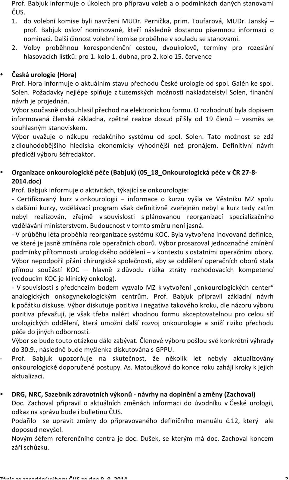 Volby proběhnou korespondenční cestou, dvoukolově, termíny pro rozeslání hlasovacích lístků: pro 1. kolo 1. dubna, pro 2. kolo 15. července Česká urologie (Hora) Prof.