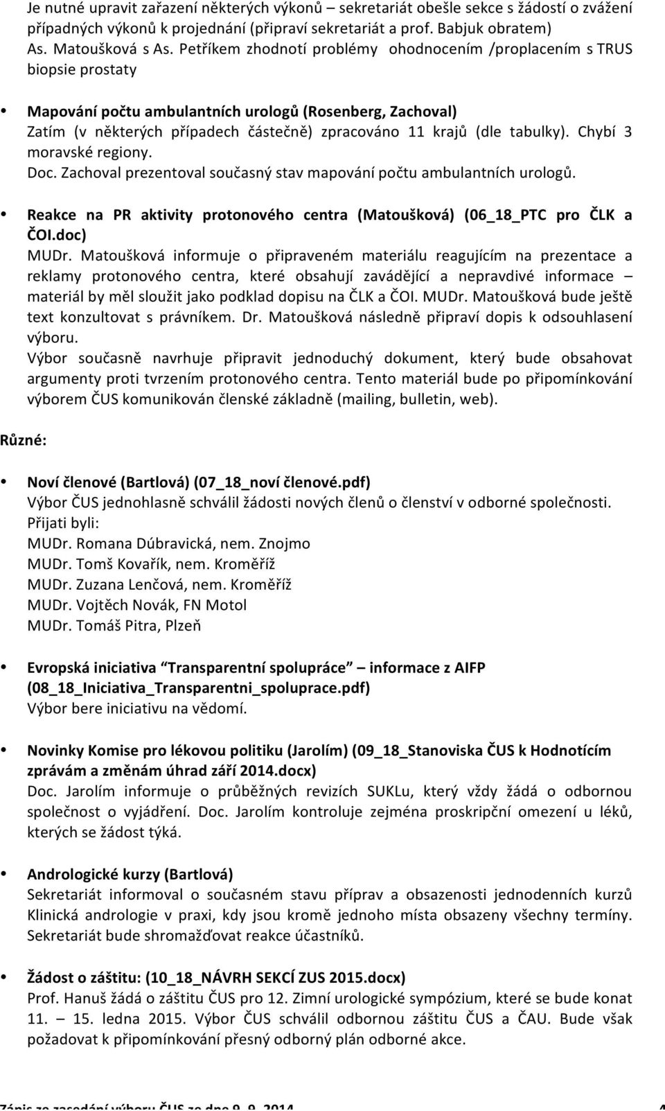 tabulky). Chybí 3 moravské regiony. Doc. Zachoval prezentoval současný stav mapování počtu ambulantních urologů. Reakce na PR aktivity protonového centra (Matoušková) (06_18_PTC pro ČLK a ČOI.