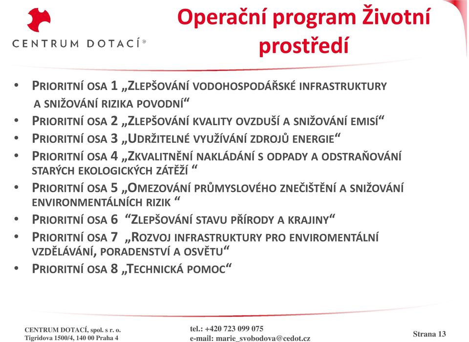 STARÝCH EKOLOGICKÝCH ZÁTĚŽÍ PRIORITNÍ OSA 5 OMEZOVÁNÍ PRŮMYSLOVÉHO ZNEČIŠTĚNÍ A SNIŽOVÁNÍ ENVIRONMENTÁLNÍCH RIZIK PRIORITNÍ OSA 6 ZLEPŠOVÁNÍ STAVU