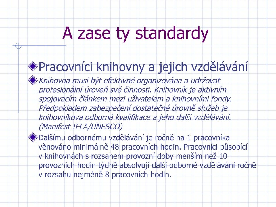 Předpokladem zabezpečení dostatečné úrovně služeb je knihovníkova odborná kvalifikace a jeho další vzdělávání.