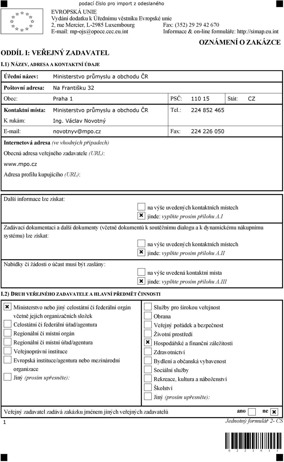 1) NÁZEV, ADRESA A KONTAKTNÍ ÚDAJE OZNÁMENÍ O ZAKÁZCE Úřední název: Ministerstvo průmyslu a obchodu ČR Poštovní adresa: Na Františku 32 Obec: Praha 1 PSČ: 110 15 Stát: CZ Kontaktní místa: