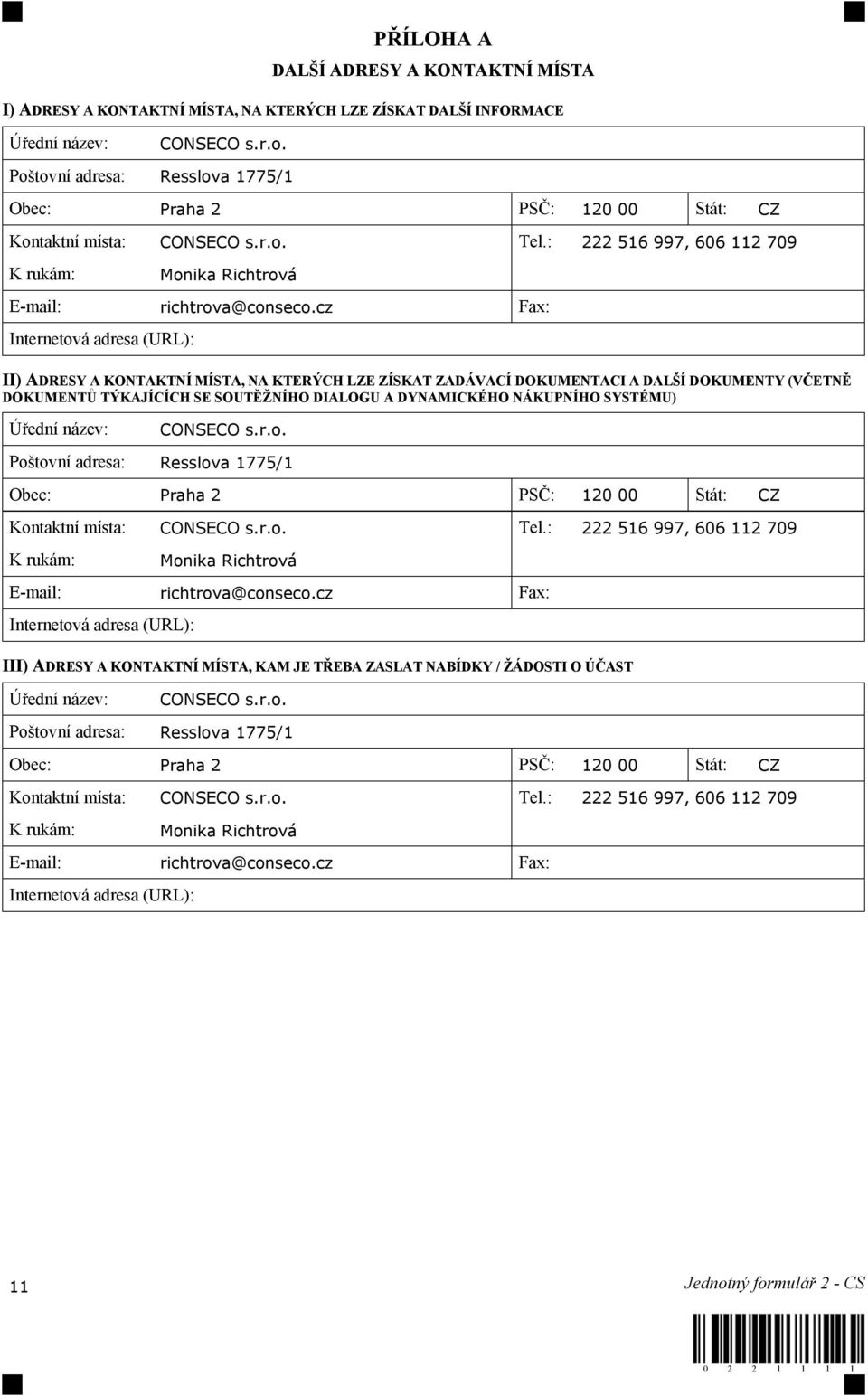 cz Fax: Internetová adresa (URL): II) ADRESY A KONTAKTNÍ MÍSTA, NA KTERÝCH LZE ZÍSKAT ZADÁVACÍ DOKUMENTACI A DALŠÍ DOKUMENTY (VČETNĚ DOKUMENTŮ TÝKAJÍCÍCH SE SOUTĚŽNÍHO DIALOGU A DYNAMICKÉHO NÁKUPNÍHO