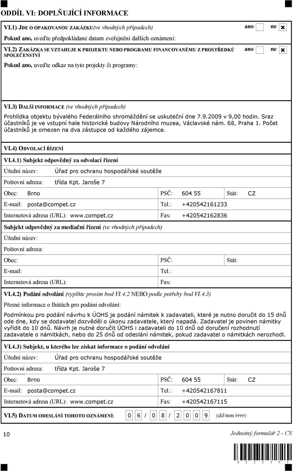 3) DAL Í INFORMACE (ve vhodných p ípadech) Prohlídka objektu bývalého Federálního shromá d ní se uskute ní dne 7.9.2009 v 9,00 hodin.