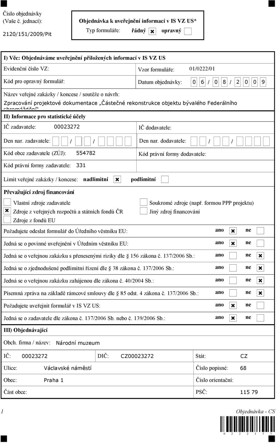 e: 01/0222/01 Kód pro opravný formulá : Datum objednávky: 0 6 / 0 8 / 2 0 0 9 Název ve ejné zakázky / koncese / sout e o návrh: Zpracování projektové dokumentace áste né rekonstrukce objektu bývalého