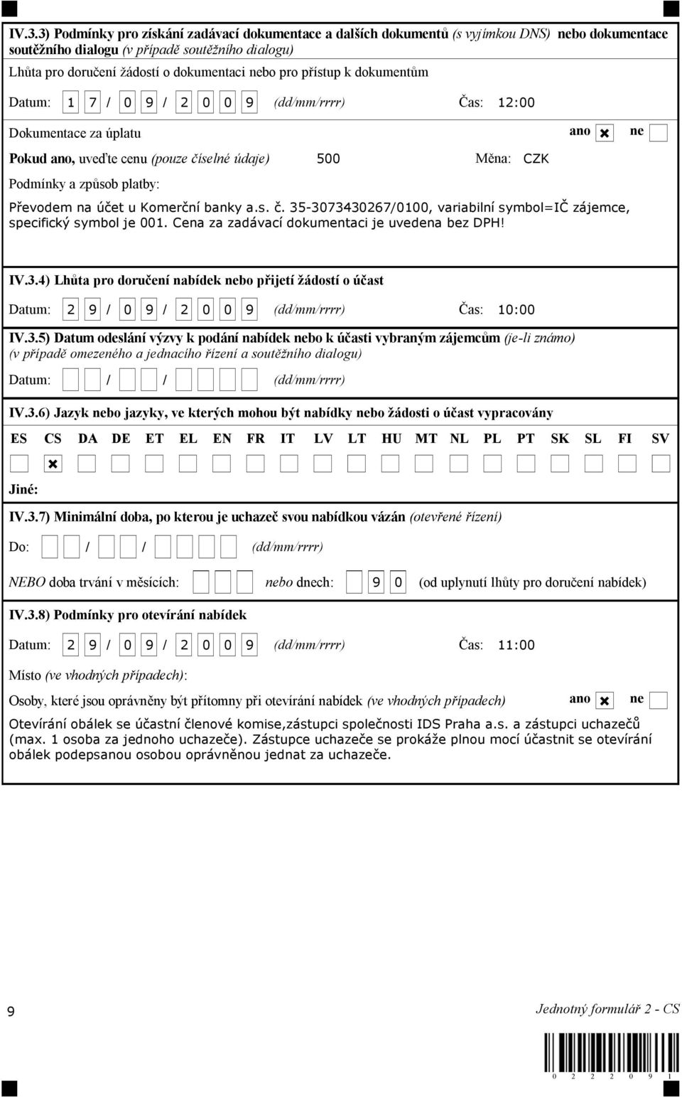et u Komer ní banky a.s.. 35-3073430267/0100, variabilní symbol=i zájemce, specifický symbol je 001. Cena za zadávací dokumentaci je uvedena bez DPH! IV.3.4) Lh ta pro doru ení nabídek nebo p ijetí ádostí o ú ast Datum: 2 9 / 0 9 / 2 0 0 9 (dd/mm/rrrr) as: 10:00 IV.
