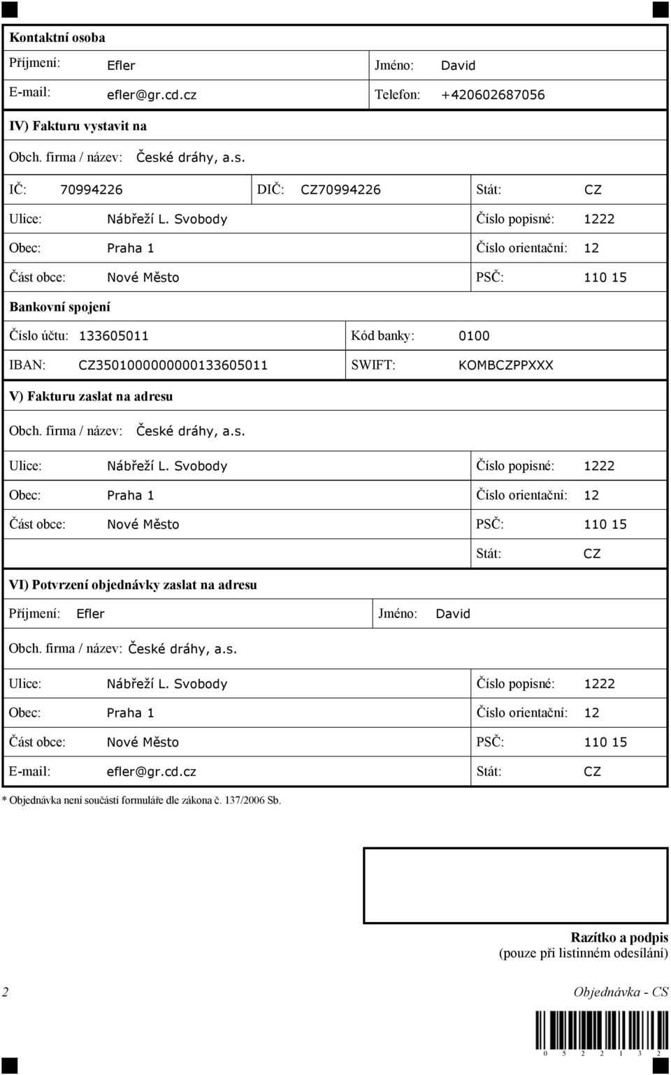 KOMBCZPPXXX V) Fakturu zaslat na adresu Obch. firma / název: České dráhy, a.s. Ulice: Nábřeží L.