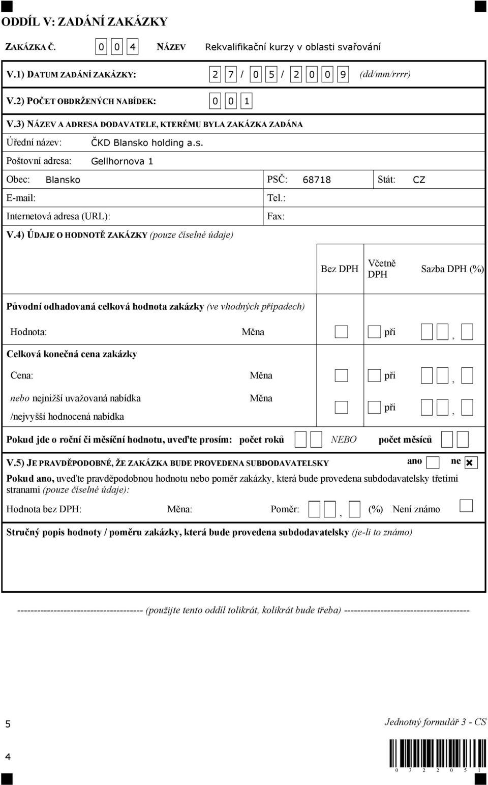 4) ÚDAJE O HODNOTĚ ZAKÁZKY (pouze číselné údaje) Bez DPH Včetně DPH Sazba DPH (%) Původní odhadovaná celková hodnota zakázky (ve vhodných případech) Hodnota: Měna při, Celková konečná cena zakázky